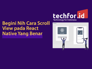 Begini Nih Cara Scroll View pada React Native Yang Benar – TechForID