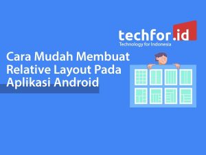 Cara Mudah Membuat Relative Layout Pada Aplikasi Android – TechForID